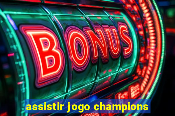 assistir jogo champions