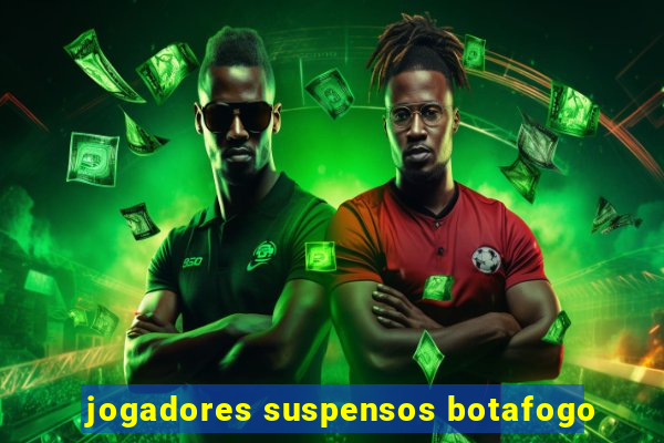 jogadores suspensos botafogo