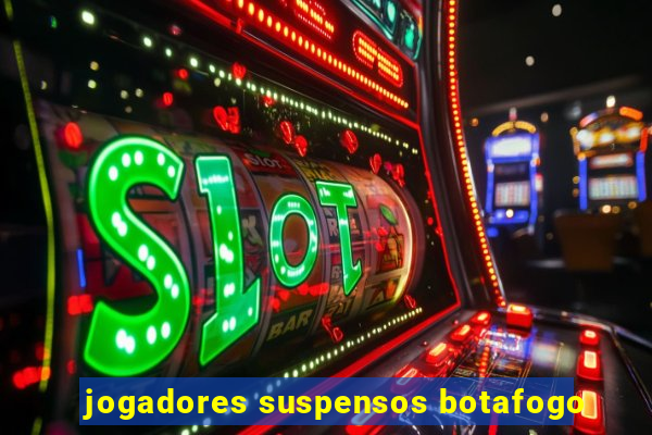 jogadores suspensos botafogo