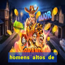 homens altos de pau grande