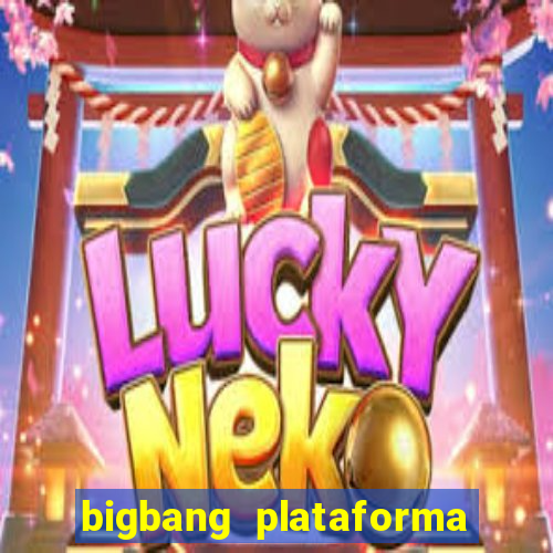 bigbang plataforma de jogos