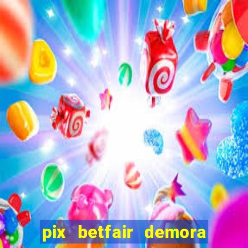 pix betfair demora quanto tempo