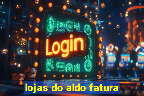 lojas do aldo fatura