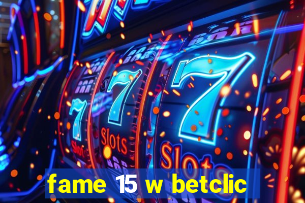 fame 15 w betclic