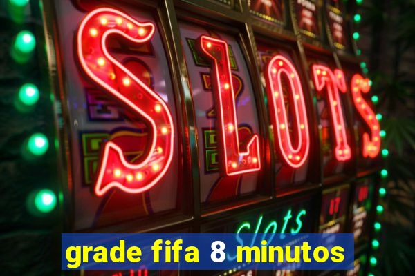 grade fifa 8 minutos