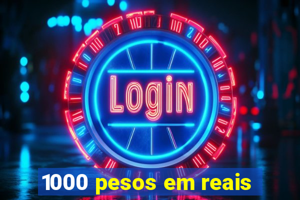 1000 pesos em reais