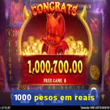 1000 pesos em reais