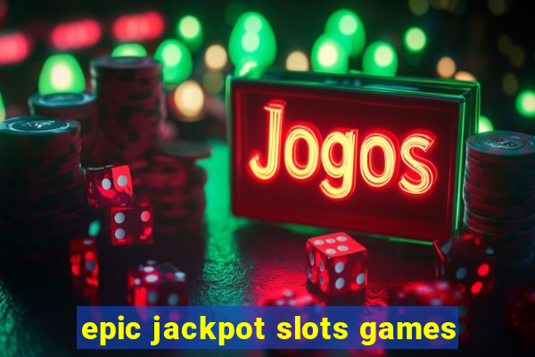 epic jackpot slots games