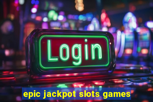 epic jackpot slots games