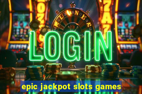 epic jackpot slots games