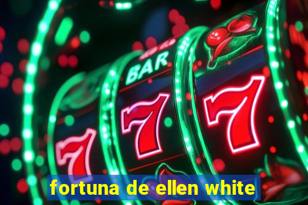 fortuna de ellen white