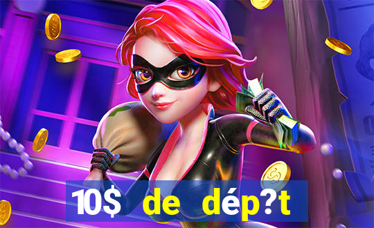 10$ de dép?t minimum casino