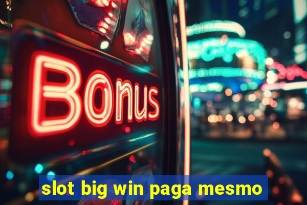 slot big win paga mesmo