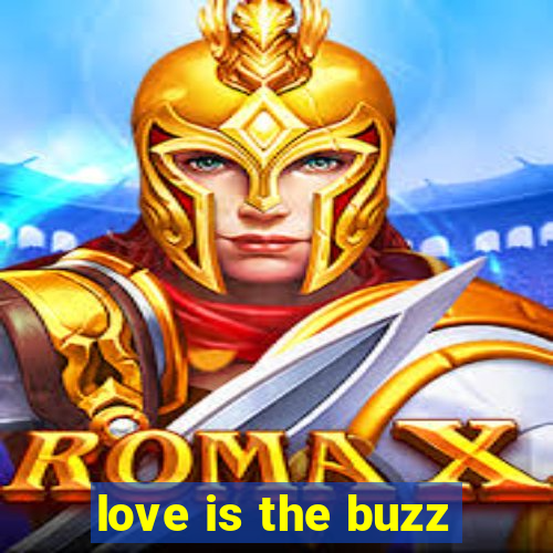 love is the buzz