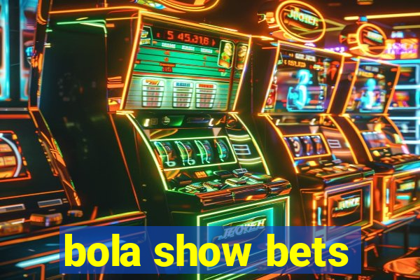 bola show bets