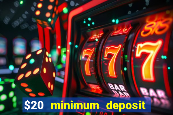 $20 minimum deposit online casino