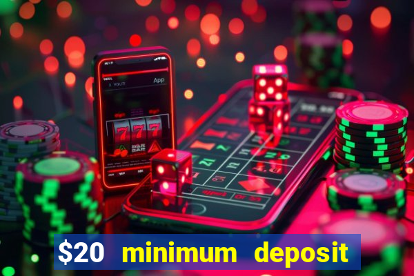 $20 minimum deposit online casino