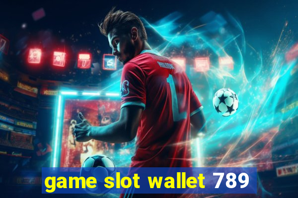 game slot wallet 789