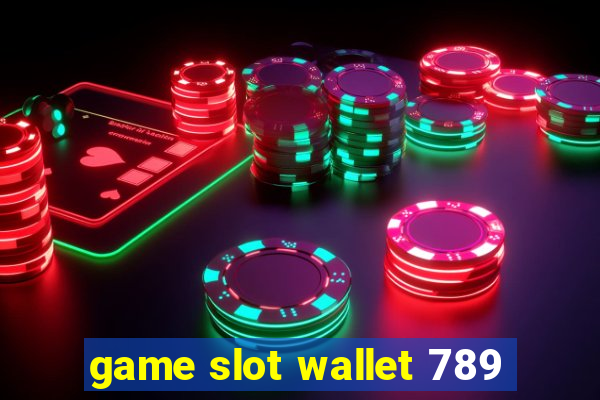 game slot wallet 789