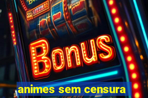 animes sem censura