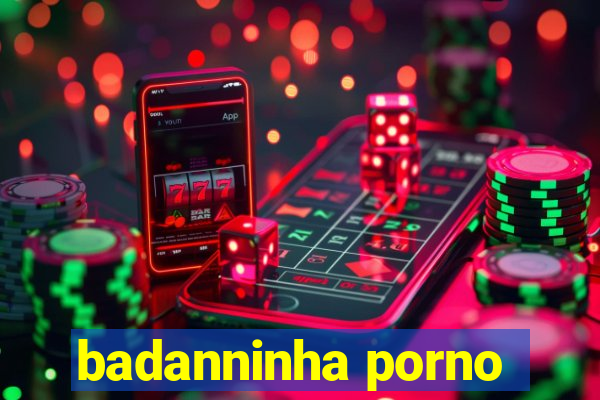 badanninha porno