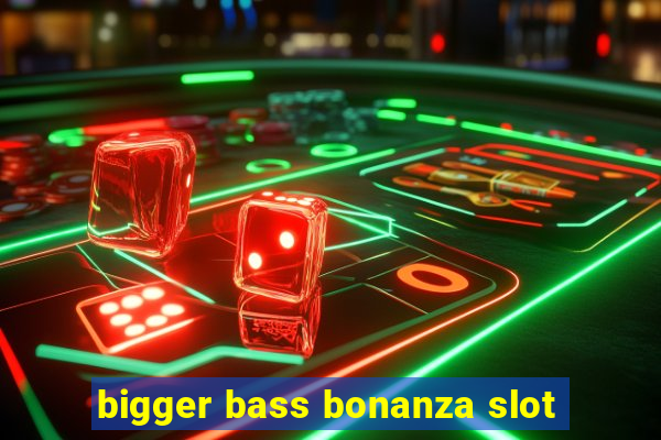 bigger bass bonanza slot