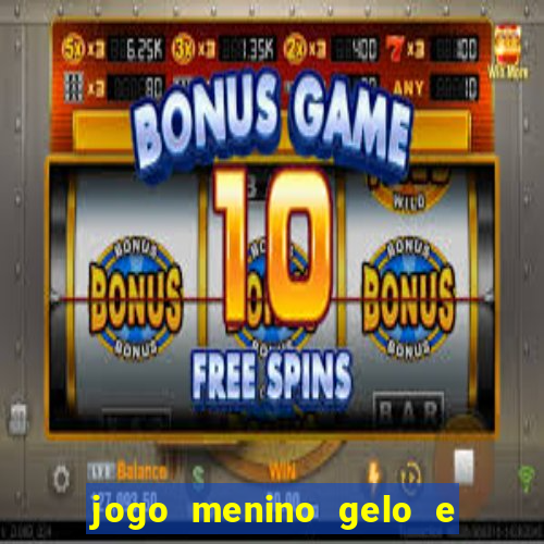 jogo menino gelo e menina lava