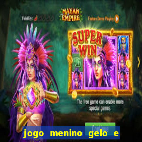 jogo menino gelo e menina lava