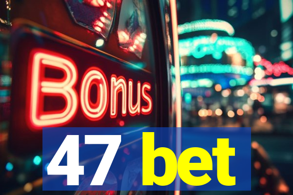 47 bet