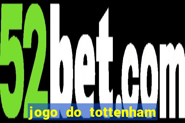 jogo do tottenham ao vivo