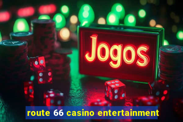 route 66 casino entertainment