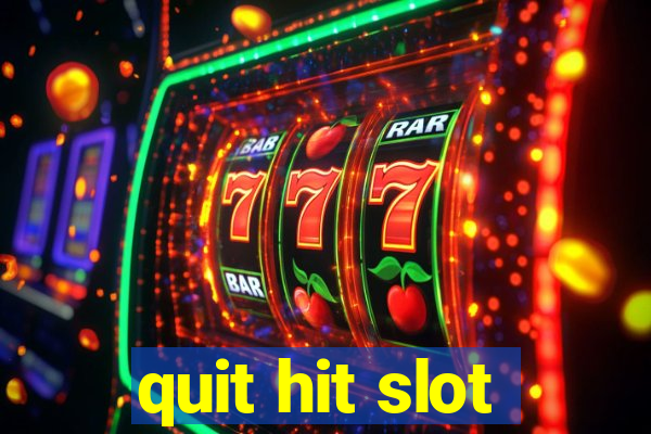 quit hit slot