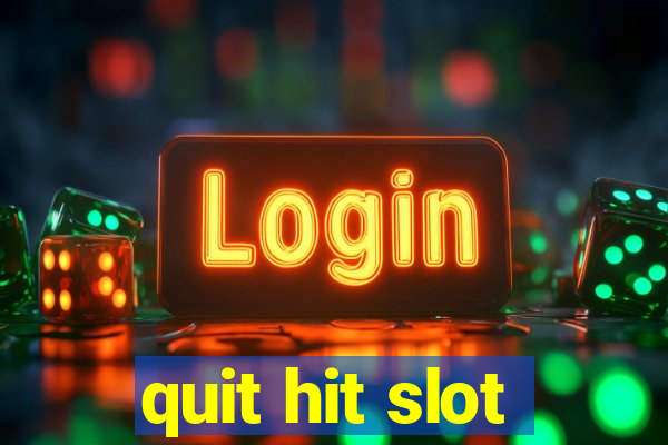 quit hit slot