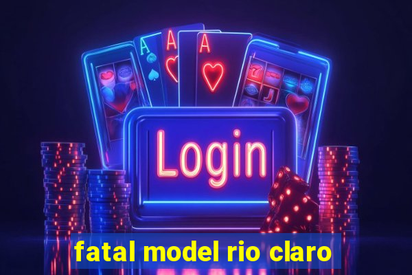 fatal model rio claro