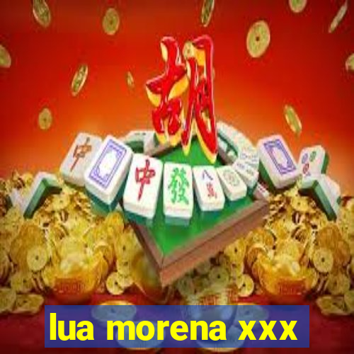 lua morena xxx