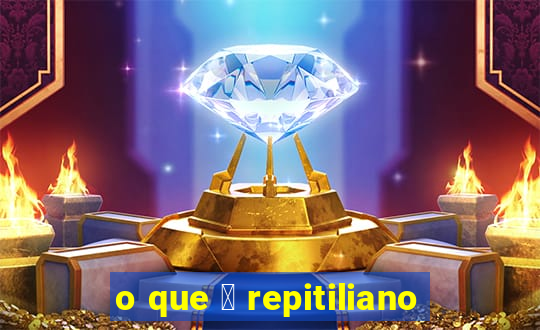 o que 茅 repitiliano