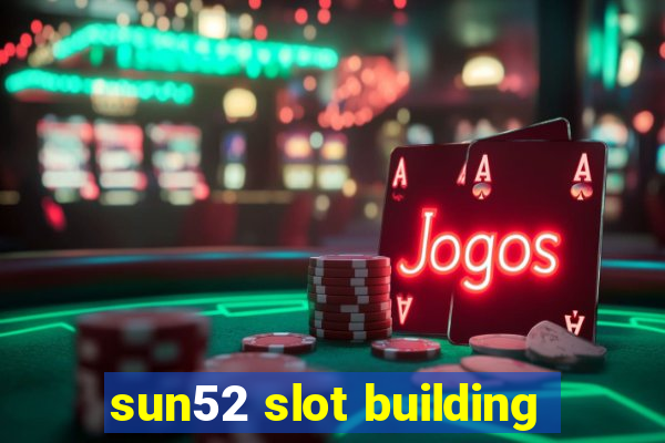 sun52 slot building