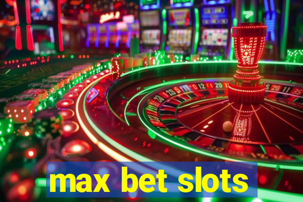 max bet slots