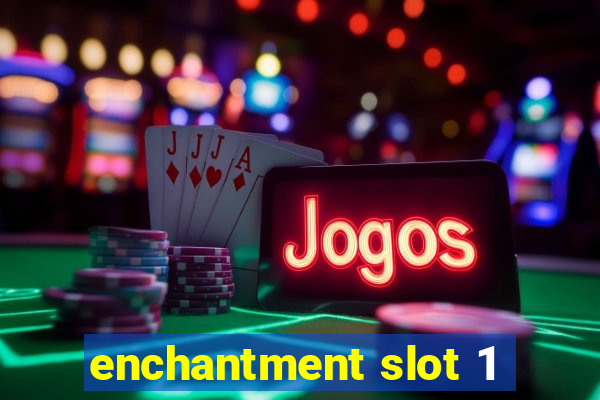 enchantment slot 1