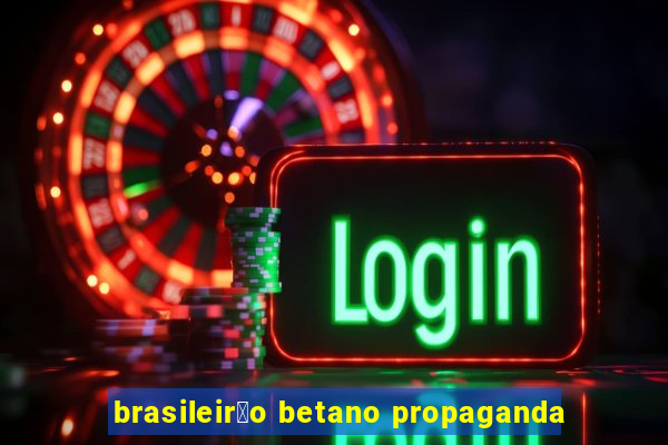 brasileir茫o betano propaganda