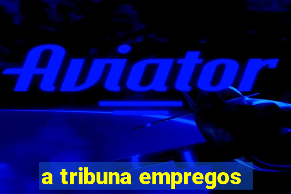 a tribuna empregos