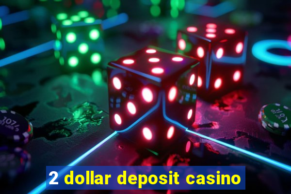 2 dollar deposit casino