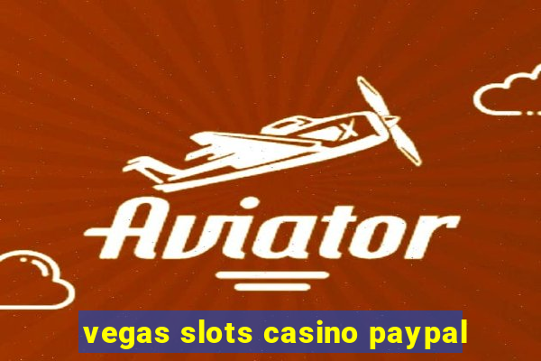 vegas slots casino paypal