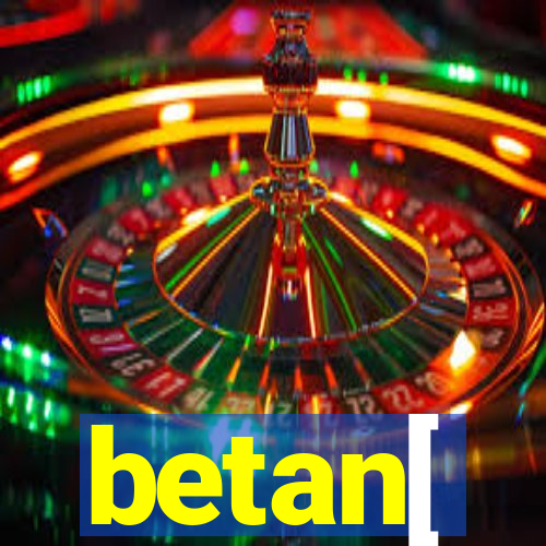 betan[