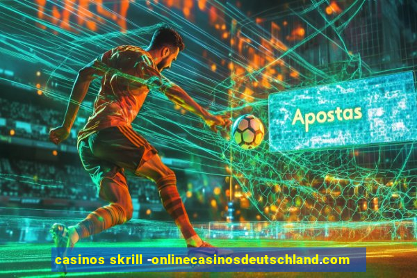 casinos skrill -onlinecasinosdeutschland.com