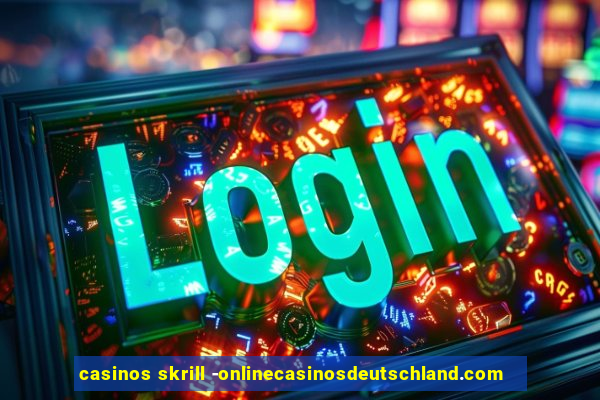 casinos skrill -onlinecasinosdeutschland.com