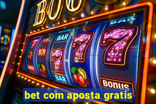 bet com aposta gratis