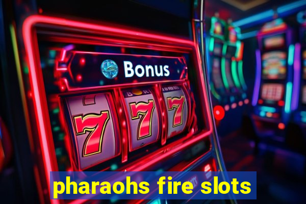 pharaohs fire slots