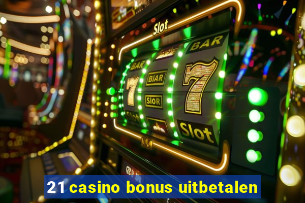 21 casino bonus uitbetalen