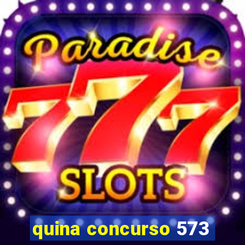 quina concurso 573